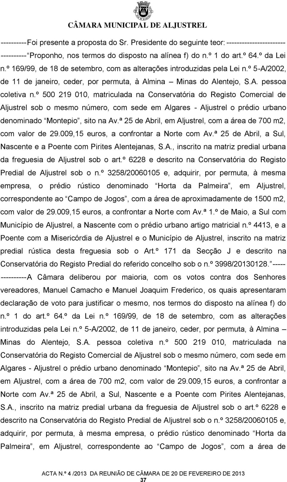 º 500 219 010, matriculada na Conservatória do Registo Comercial de Aljustrel sob o mesmo número, com sede em Algares - Aljustrel o prédio urbano denominado Montepio, sito na Av.