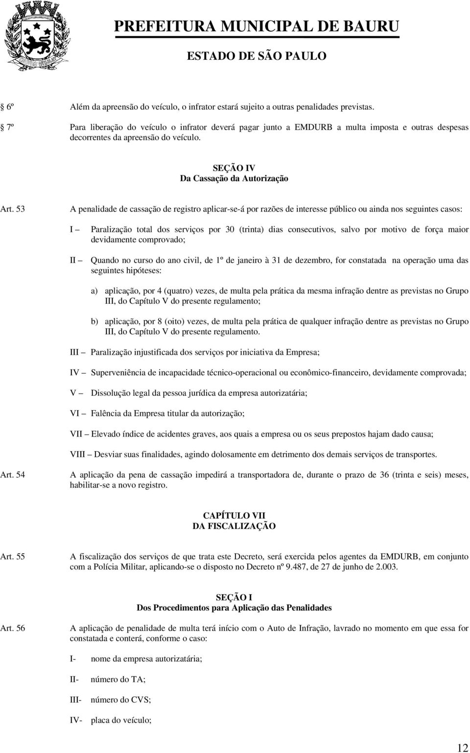 53 A penalidade de cassação de registro aplicar-se-á por razões de interesse público ou ainda nos seguintes casos: Paralização total dos serviços por 30 (trinta) dias consecutivos, salvo por motivo