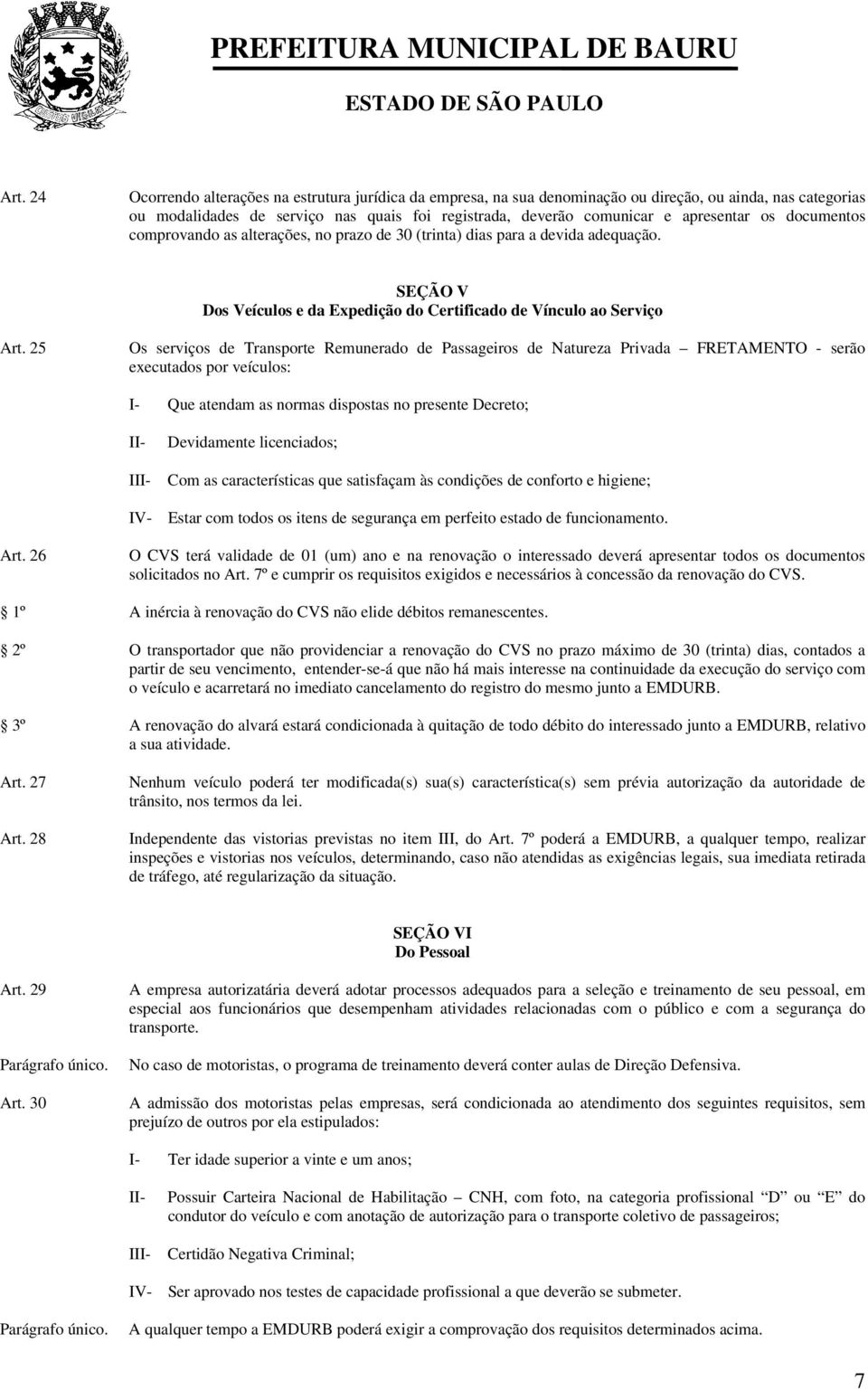 25 Os serviços de Transporte Remunerado de Passageiros de Natureza Privada FRETAMENTO - serão executados por veículos: I- Que atendam as normas dispostas no presente Decreto; II- III- Devidamente