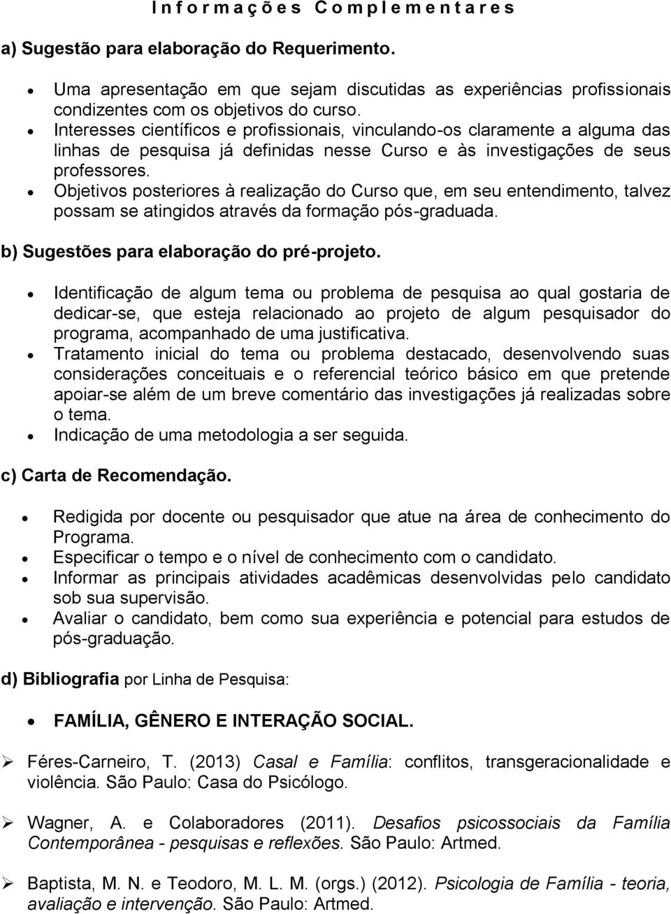 Interesses científicos e profissionais, vinculando-os claramente a alguma das linhas de pesquisa já definidas nesse Curso e às investigações de seus professores.