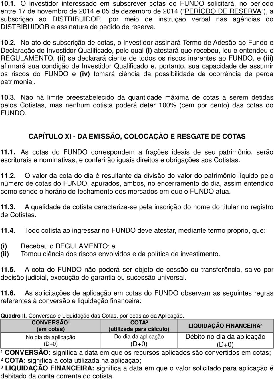 No ato de subscrição de cotas, o investidor assinará Termo de Adesão ao Fundo e Declaração de Investidor Qualificado, pelo qual (i) atestará que recebeu, leu e entendeu o REGULAMENTO, (ii) se