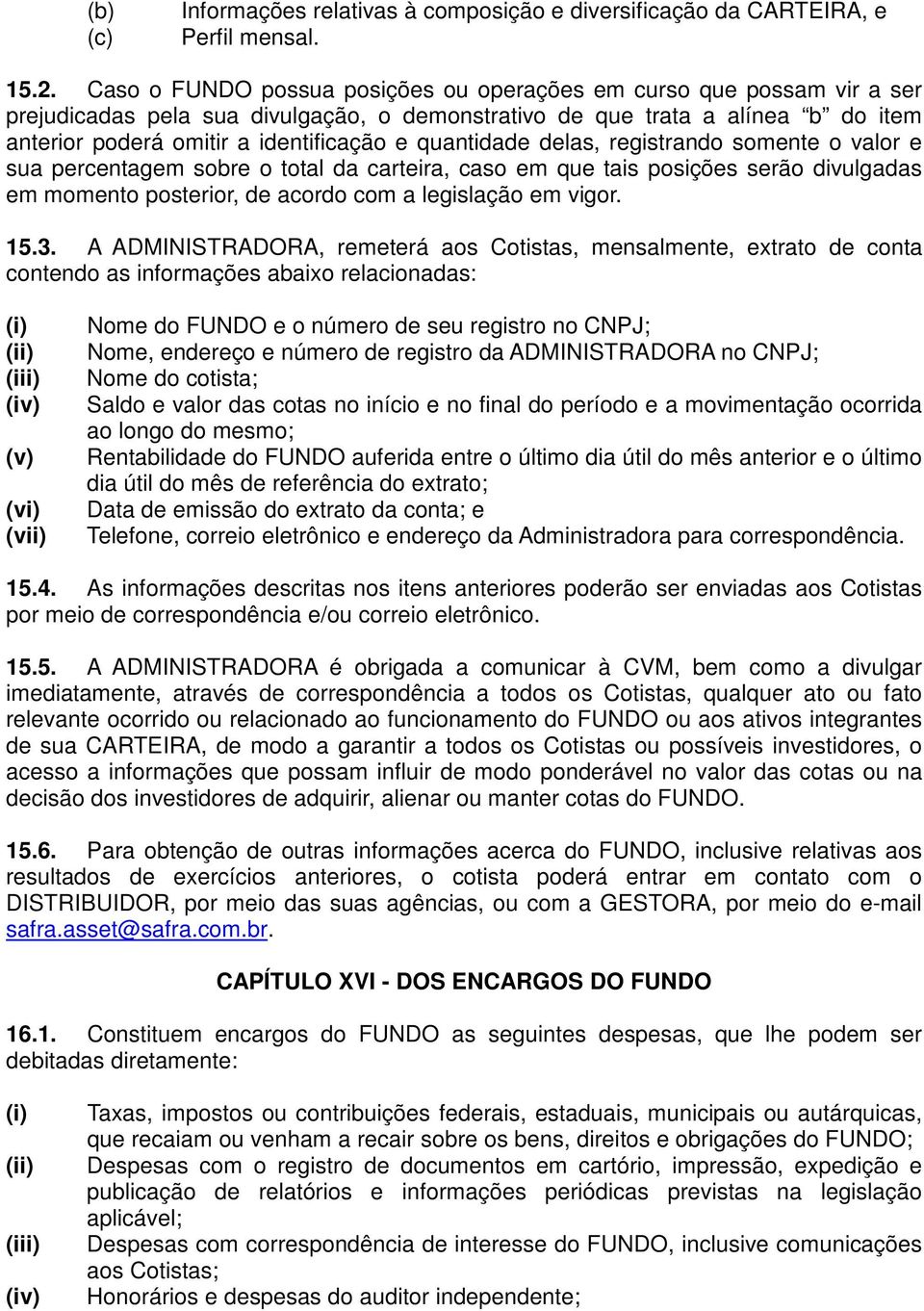 quantidade delas, registrando somente o valor e sua percentagem sobre o total da carteira, caso em que tais posições serão divulgadas em momento posterior, de acordo com a legislação em vigor. 15.3.