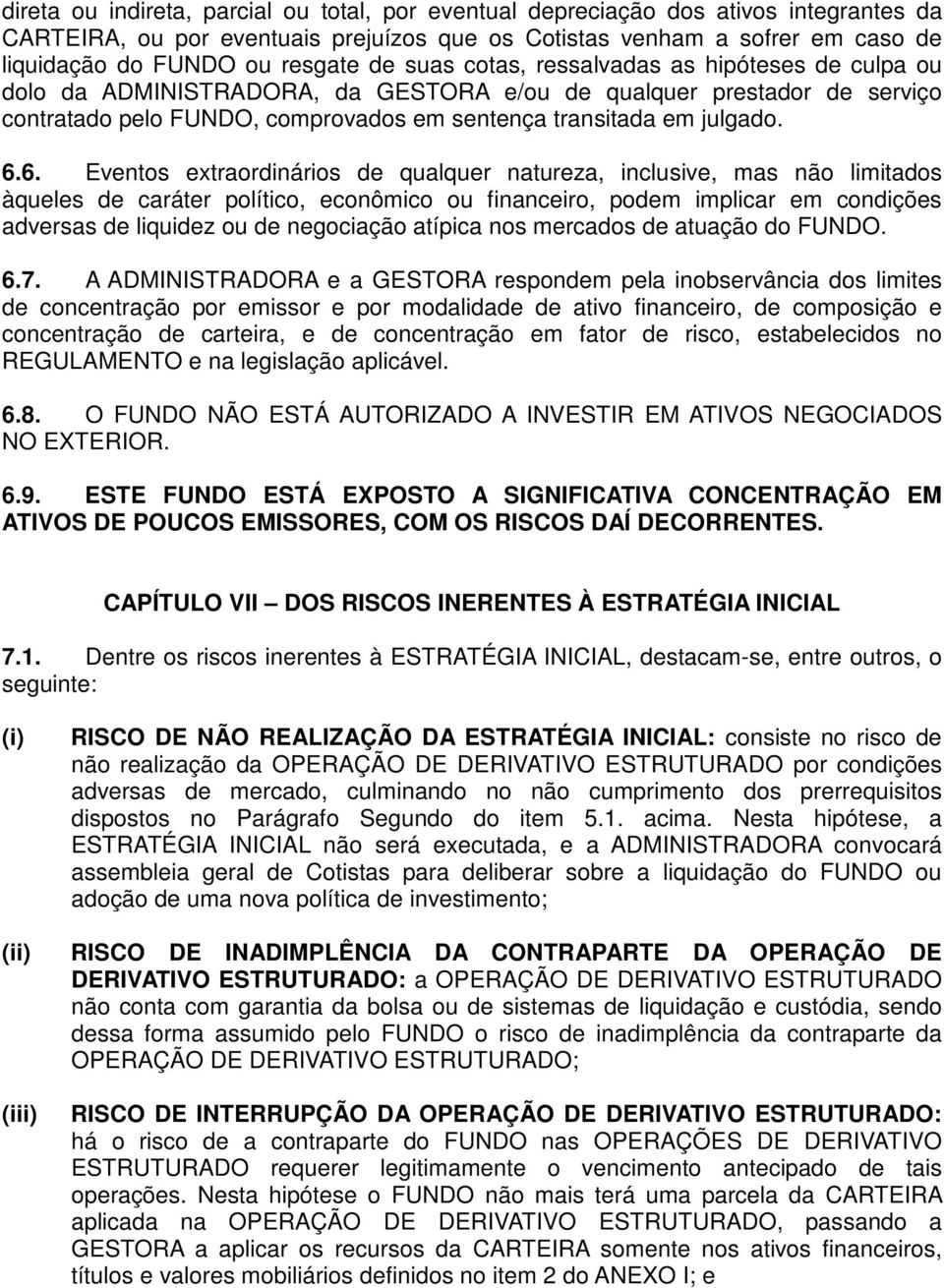 6. Eventos extraordinários de qualquer natureza, inclusive, mas não limitados àqueles de caráter político, econômico ou financeiro, podem implicar em condições adversas de liquidez ou de negociação