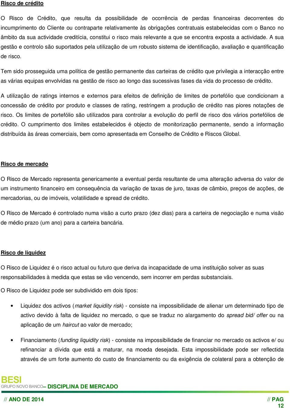 A sua gestão e controlo são suportados pela utilização de um robusto sistema de identificação, avaliação e quantificação de risco.