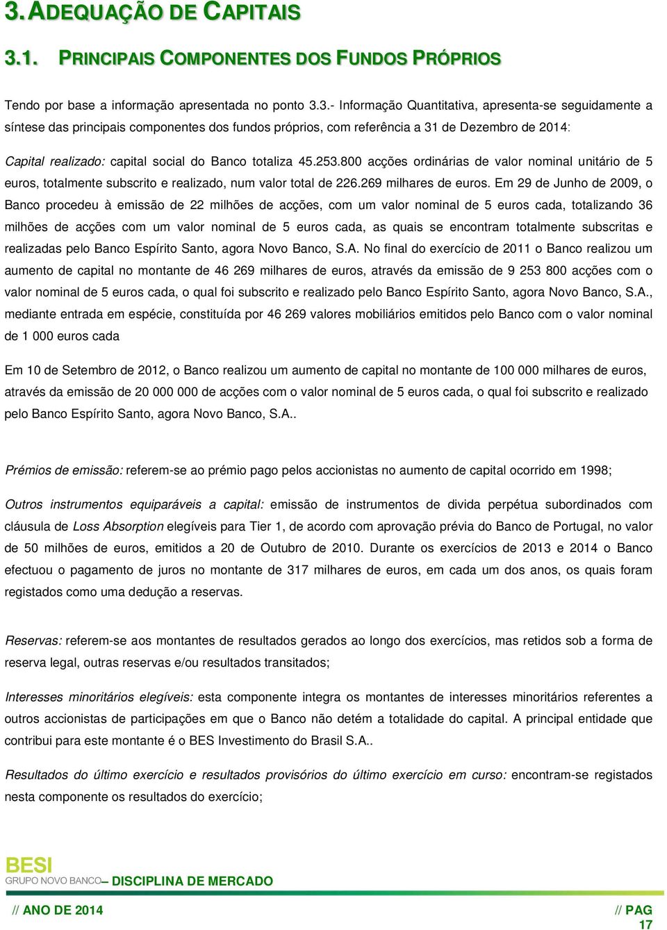 800 acções ordinárias de valor nominal unitário de 5 euros, totalmente subscrito e realizado, num valor total de 226.269 milhares de euros.