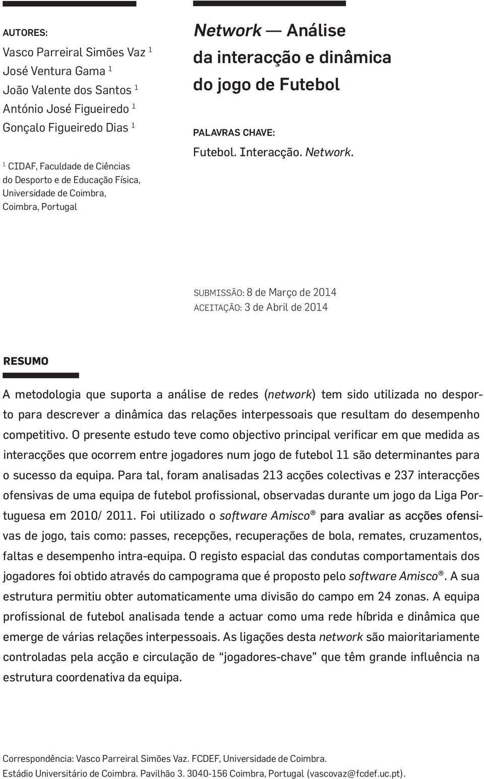 Análise da interacção e dinâmica do jogo de Futebol PALAVRAS CHAVE: Futebol. Interacção. Network.