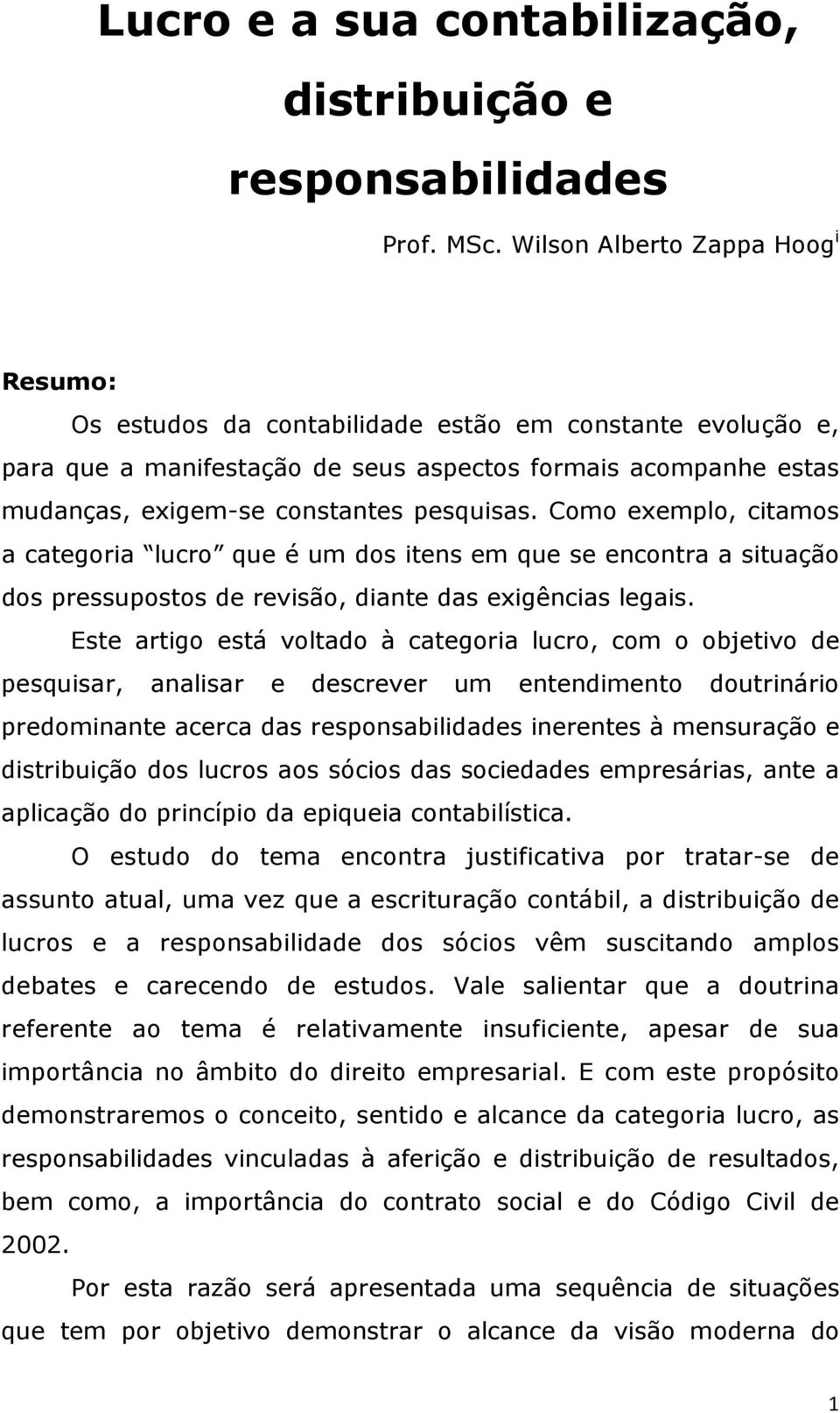 pesquisas. Como exemplo, citamos a categoria lucro que é um dos itens em que se encontra a situação dos pressupostos de revisão, diante das exigências legais.