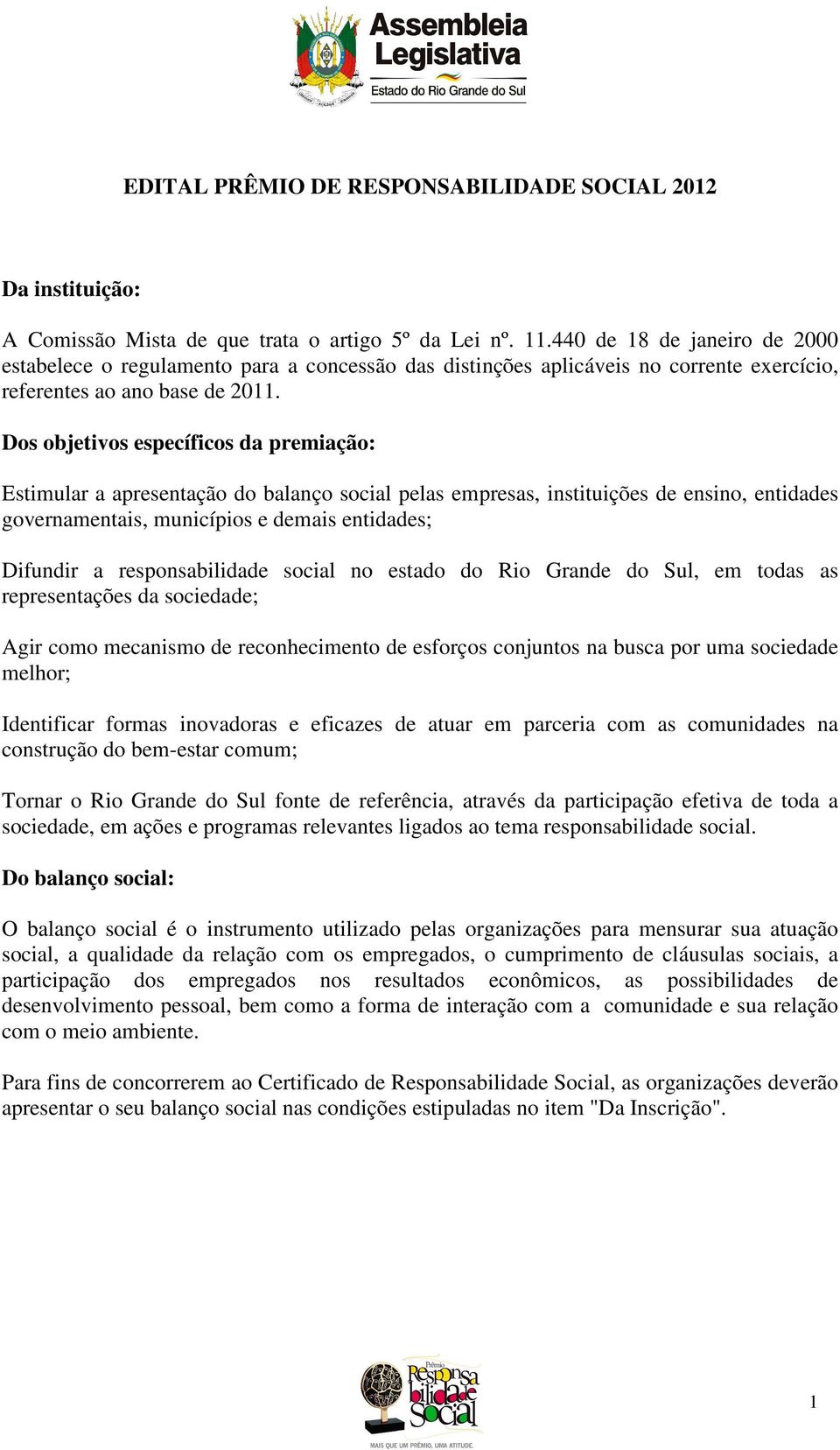 Dos objetivos específicos da premiação: Estimular a apresentação do balanço social pelas empresas, instituições de ensino, entidades governamentais, municípios e demais entidades; Difundir a