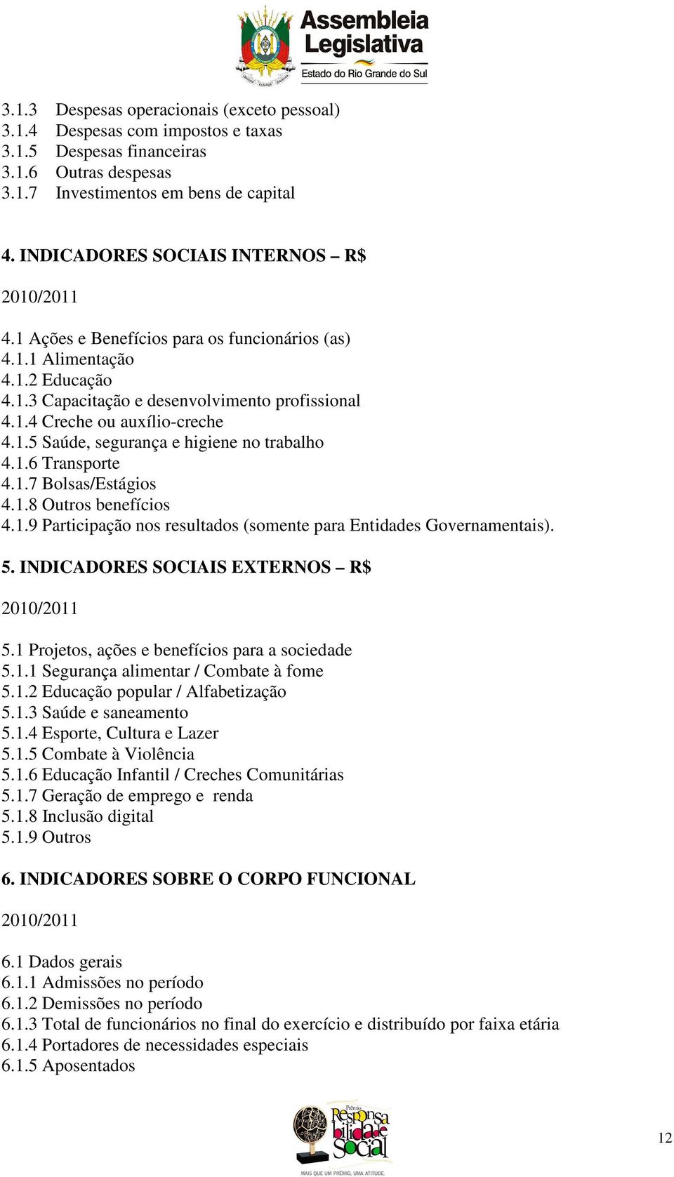 1.6 Transporte 4.1.7 Bolsas/Estágios 4.1.8 Outros benefícios 4.1.9 Participação nos resultados (somente para Entidades Governamentais). 5. INDICADORES SOCIAIS EXTERNOS R$ 5.