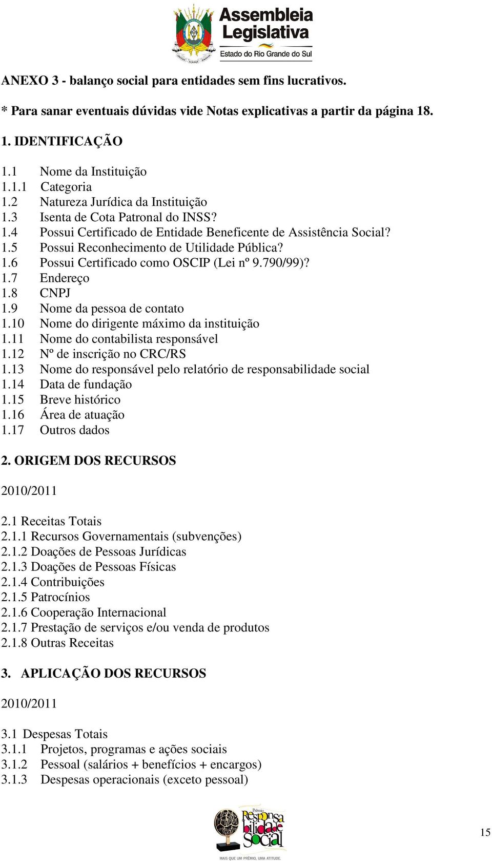 790/99)? 1.7 Endereço 1.8 CNPJ 1.9 Nome da pessoa de contato 1.10 Nome do dirigente máximo da instituição 1.11 Nome do contabilista responsável 1.12 Nº de inscrição no CRC/RS 1.