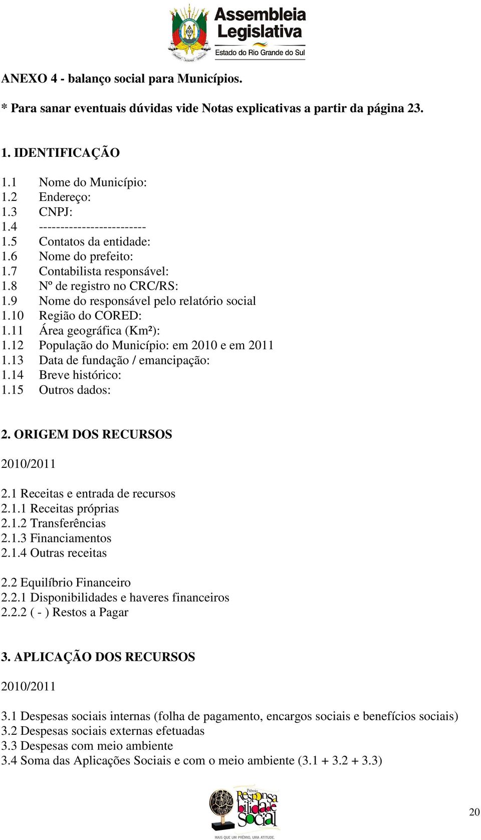 10 Região do CORED: 1.11 Área geográfica (Km²): 1.12 População do Município: em 2010 e em 2011 1.13 Data de fundação / emancipação: 1.14 Breve histórico: 1.15 Outros dados: 2. ORIGEM DOS RECURSOS 2.