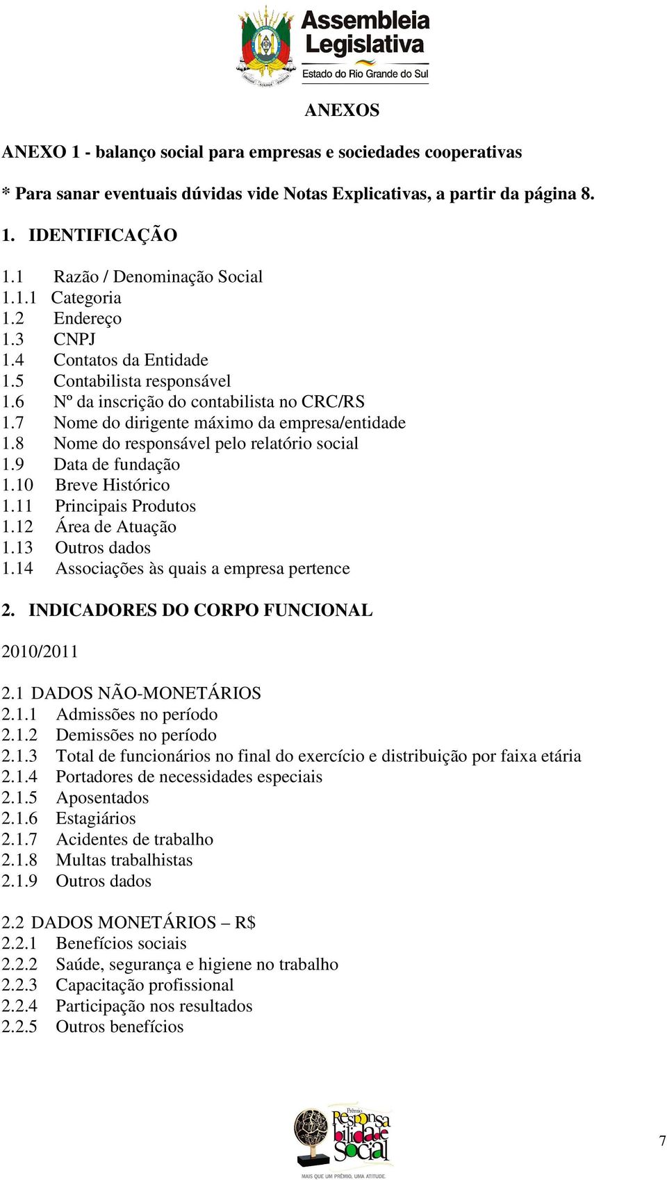 8 Nome do responsável pelo relatório social 1.9 Data de fundação 1.10 Breve Histórico 1.11 Principais Produtos 1.12 Área de Atuação 1.13 Outros dados 1.14 Associações às quais a empresa pertence 2.