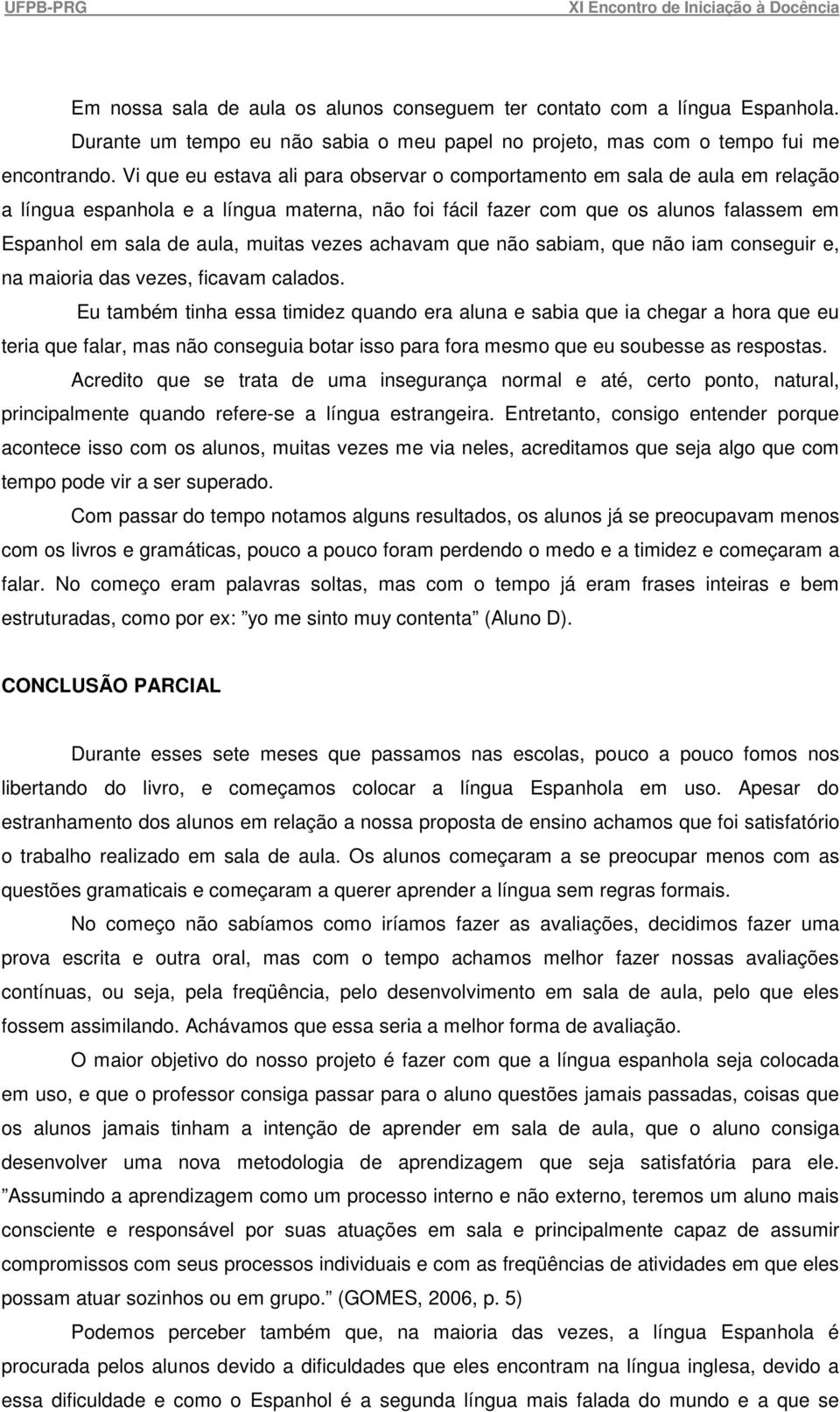 vezes achavam que não sabiam, que não iam conseguir e, na maioria das vezes, ficavam calados.