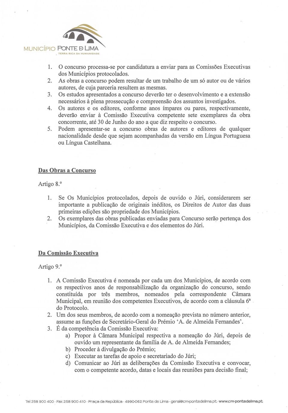 Os estudos apresentados a concurso deverao ter o desenvolvimento e a extensao necessarios a plena prossecu9ao e compreensao dos assuntos investigados. 4.