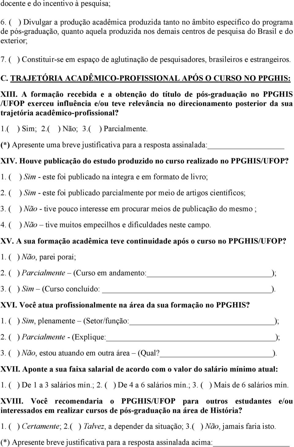 ( ) Constituir-se em espaço de aglutinação de pesquisadores, brasileiros e estrangeiros. C. TRAJETÓRIA ACADÊMICO-PROFISSIONAL APÓS O CURSO NO PPGHIS: XIII.