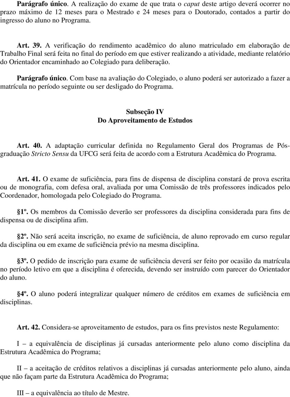 39. A verificação do rendimento acadêmico do aluno matriculado em elaboração de Trabalho Final será feita no final do período em que estiver realizando a atividade, mediante relatório do Orientador