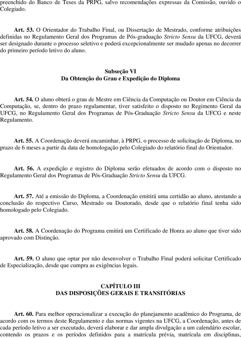 processo seletivo e poderá excepcionalmente ser mudado apenas no decorrer do primeiro período letivo do aluno. Subseção VI Da Obtenção do Grau e Expedição do Diploma Art. 54.