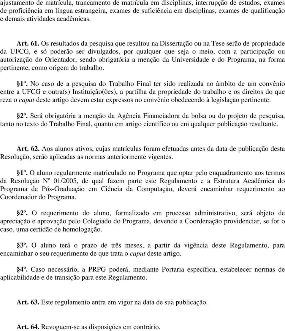 Os resultados da pesquisa que resultou na Dissertação ou na Tese serão de propriedade da UFCG, e só poderão ser divulgados, por qualquer que seja o meio, com a participação ou autorização do