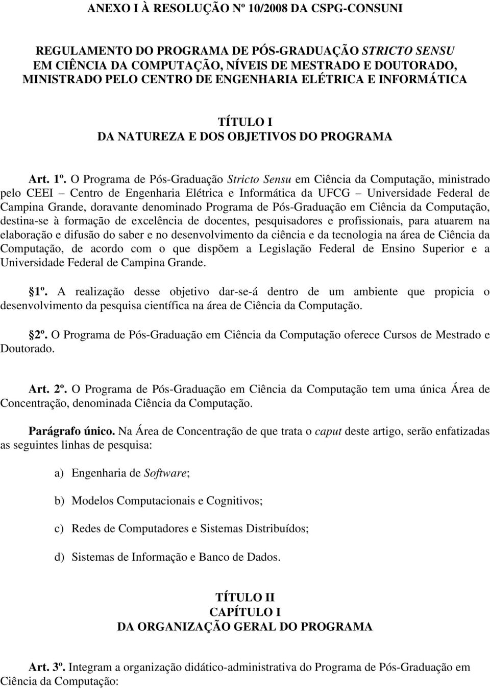 O Programa de Pós-Graduação Stricto Sensu em Ciência da Computação, ministrado pelo CEEI Centro de Engenharia Elétrica e Informática da UFCG Universidade Federal de Campina Grande, doravante