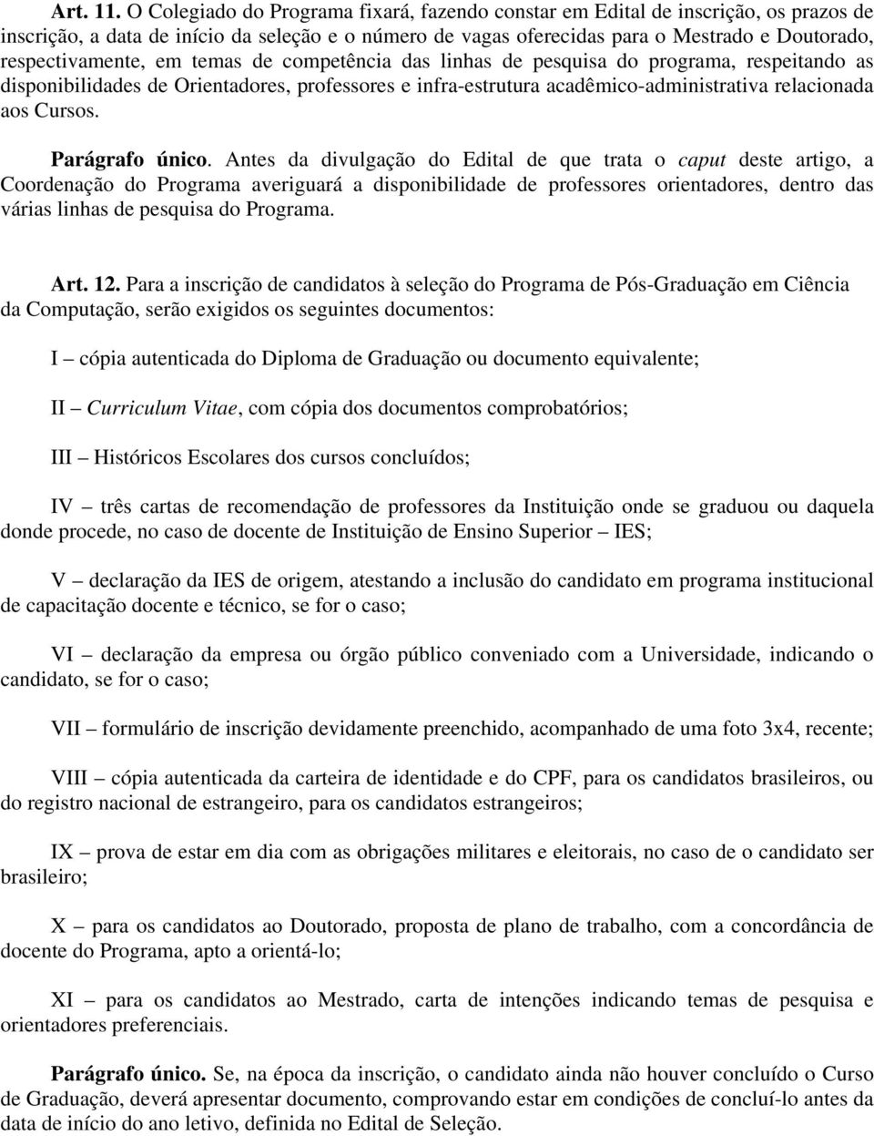 respectivamente, em temas de competência das linhas de pesquisa do programa, respeitando as disponibilidades de Orientadores, professores e infra-estrutura acadêmico-administrativa relacionada aos