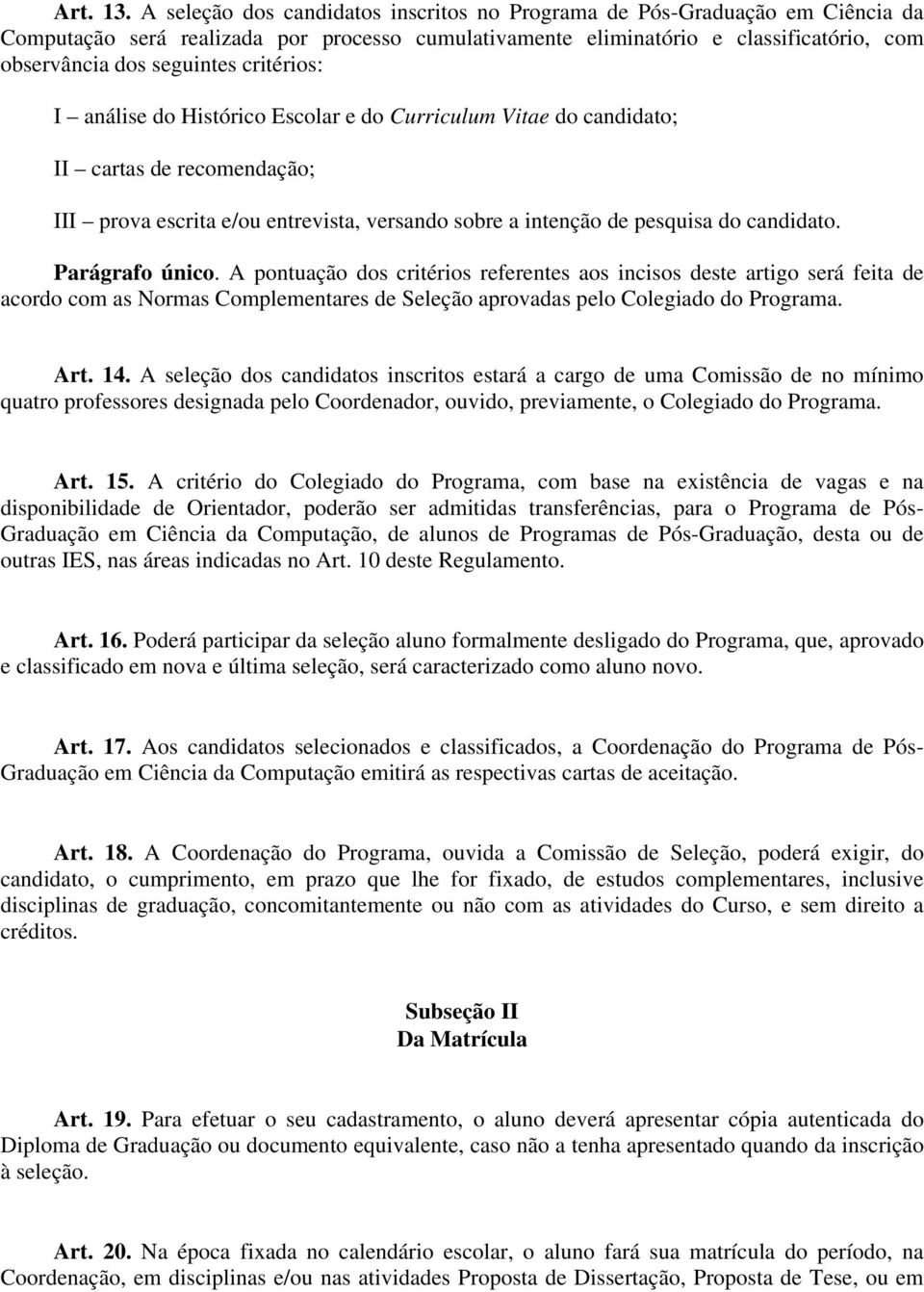 critérios: I análise do Histórico Escolar e do Curriculum Vitae do candidato; II cartas de recomendação; III prova escrita e/ou entrevista, versando sobre a intenção de pesquisa do candidato.