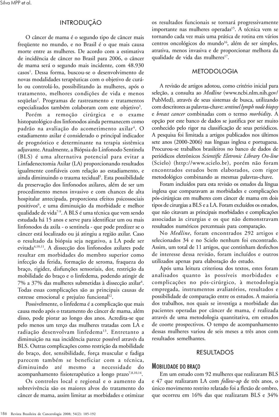 Dessa forma, buscou-se o desenvolvimento de novas modalidades terapêuticas com o objetivo de curálo ou controlá-lo, possibilitando às mulheres, após o tratamento, melhores condições de vida e menos