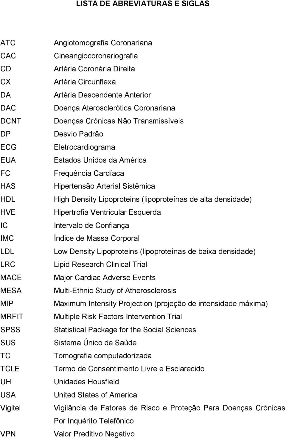 Eletrocardiograma Estados Unidos da América Frequência Cardíaca Hipertensão Arterial Sistêmica High Density Lipoproteins (lipoproteínas de alta densidade) Hipertrofia Ventricular Esquerda Intervalo