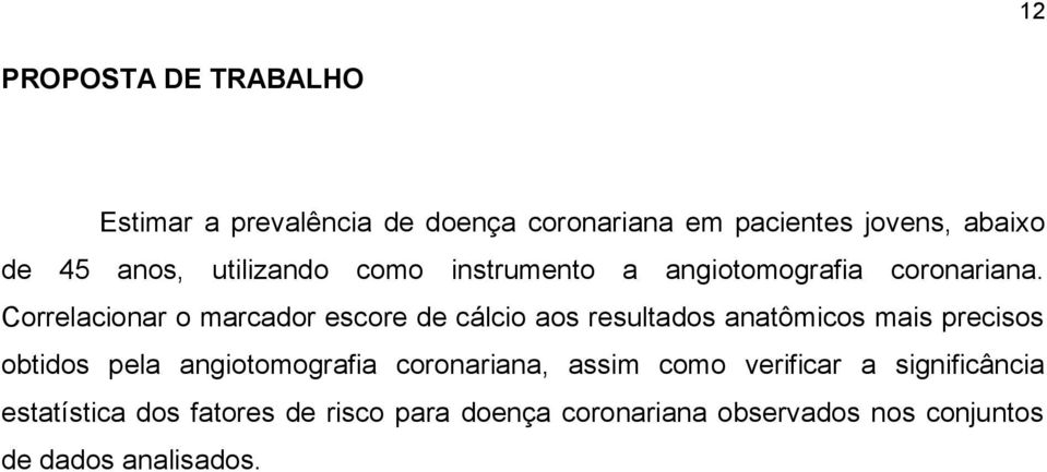 Correlacionar o marcador escore de cálcio aos resultados anatômicos mais precisos obtidos pela