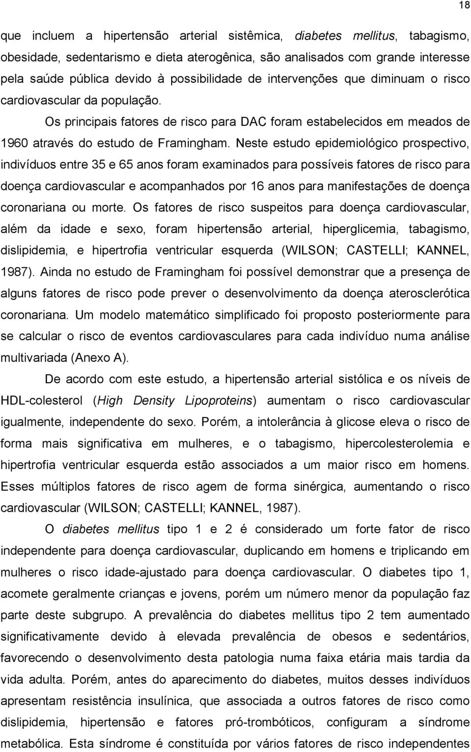 Neste estudo epidemiológico prospectivo, indivíduos entre 35 e 65 anos foram examinados para possíveis fatores de risco para doença cardiovascular e acompanhados por 16 anos para manifestações de