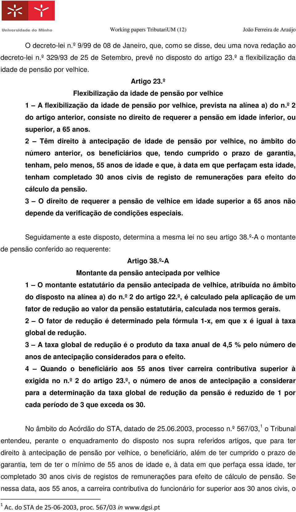 º 2 do artigo anterior, consiste no direito de requerer a pensão em idade inferior, ou superior, a 65 anos.