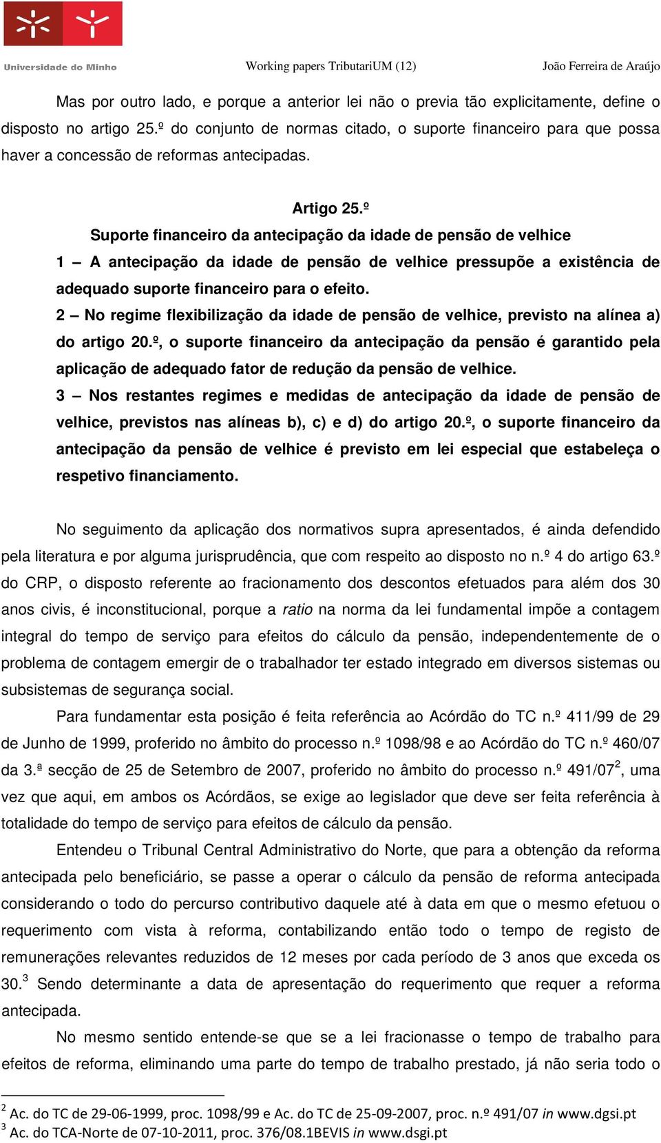 º Suporte financeiro da antecipação da idade de pensão de velhice 1 A antecipação da idade de pensão de velhice pressupõe a existência de adequado suporte financeiro para o efeito.