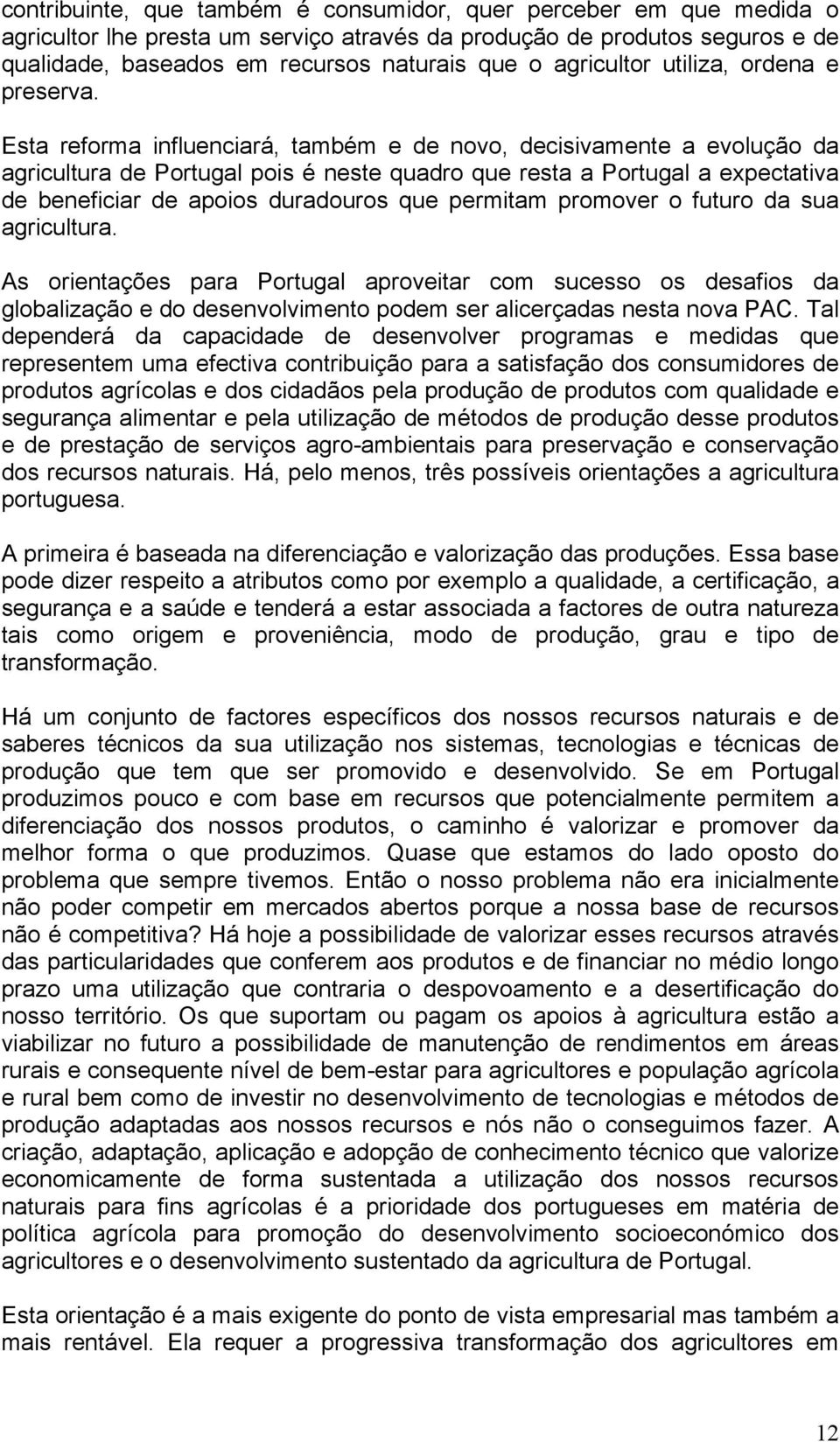 Esta reforma influenciará, também e de novo, decisivamente a evolução da agricultura de Portugal pois é neste quadro que resta a Portugal a expectativa de beneficiar de apoios duradouros que permitam