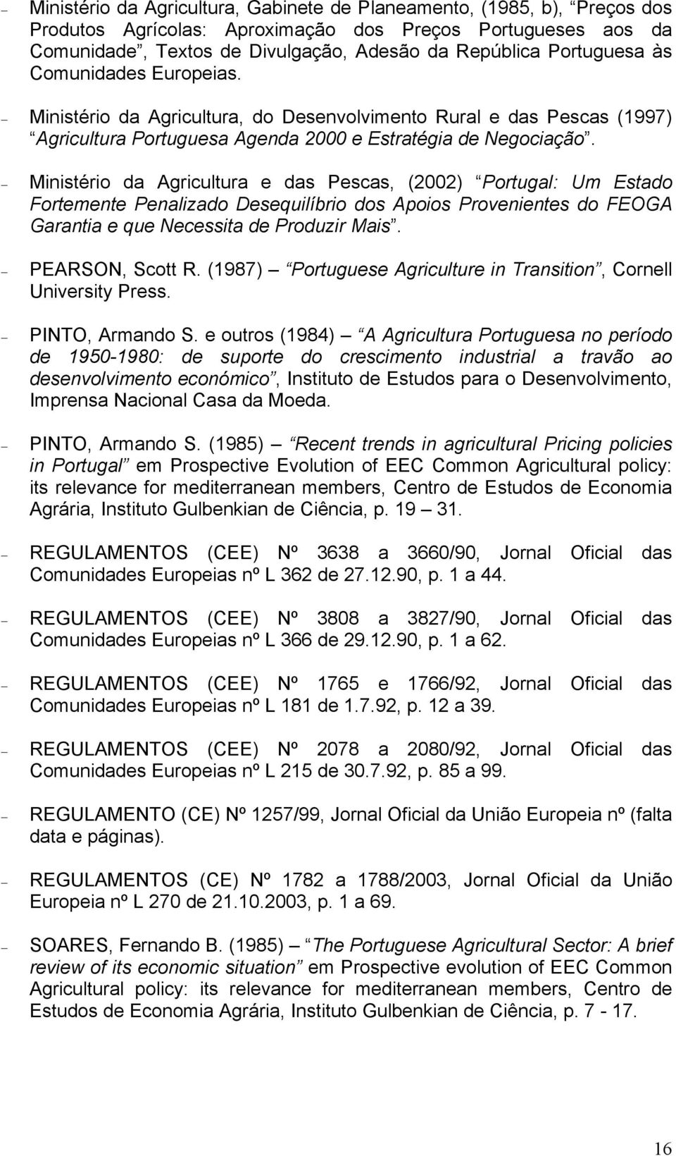 Ministério da Agricultura e das Pescas, (2002) Portugal: Um Estado Fortemente Penalizado Desequilíbrio dos Apoios Provenientes do FEOGA Garantia e que Necessita de Produzir Mais. PEARSON, Scott R.