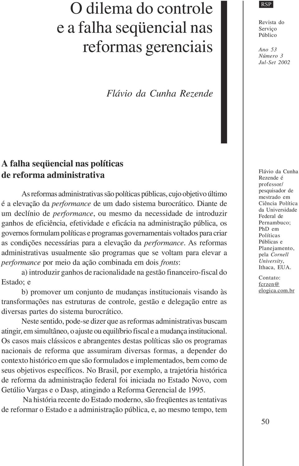 Diante de um declínio de performance, ou mesmo da necessidade de introduzir ganhos de eficiência, efetividade e eficácia na administração pública, os governos formulam políticas e programas