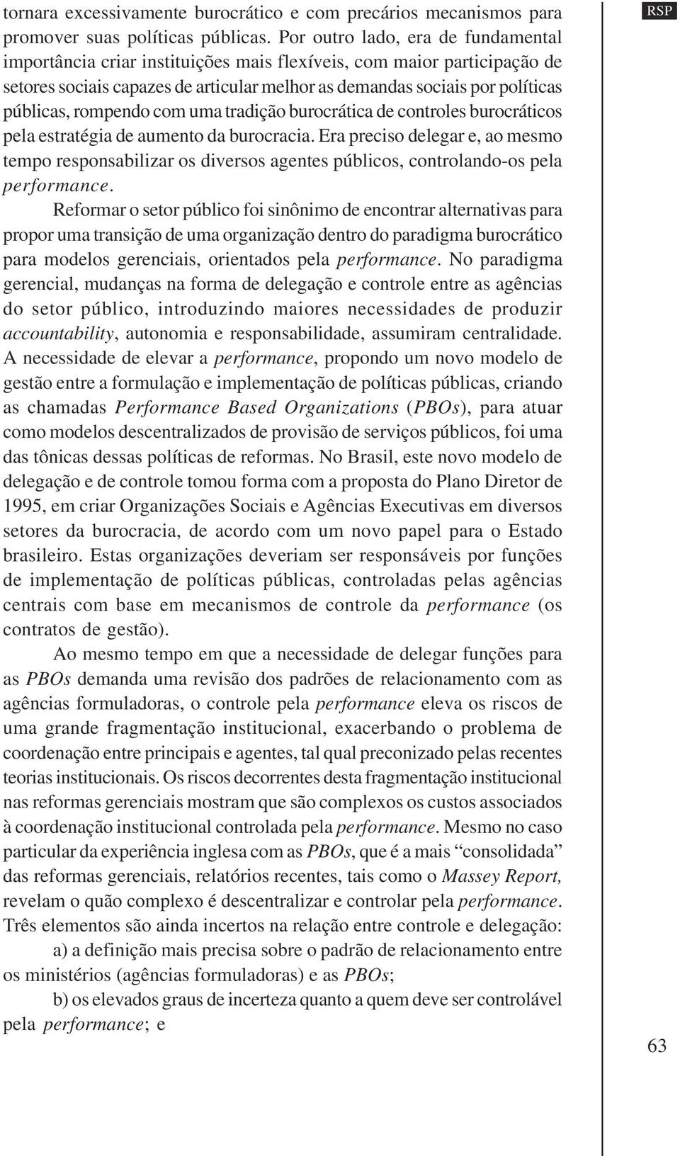 rompendo com uma tradição burocrática de controles burocráticos pela estratégia de aumento da burocracia.