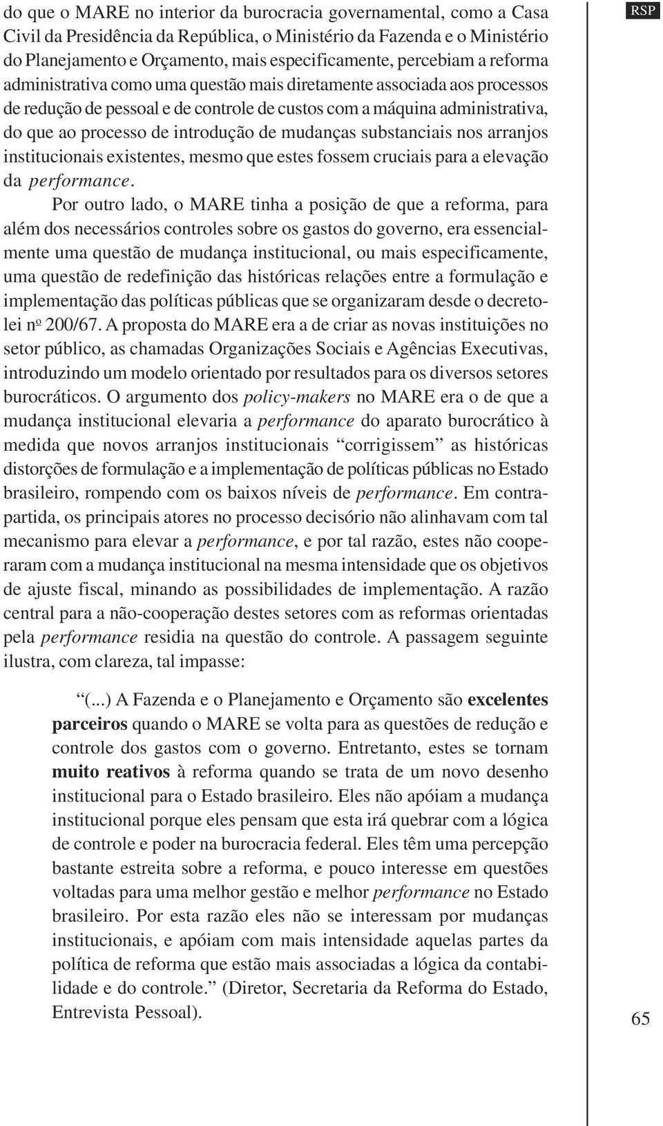 introdução de mudanças substanciais nos arranjos institucionais existentes, mesmo que estes fossem cruciais para a elevação da performance.