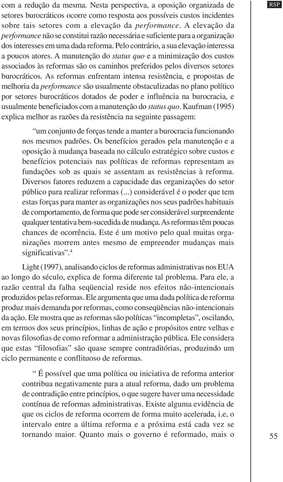 A manutenção do status quo e a minimização dos custos associados às reformas são os caminhos preferidos pelos diversos setores burocráticos.