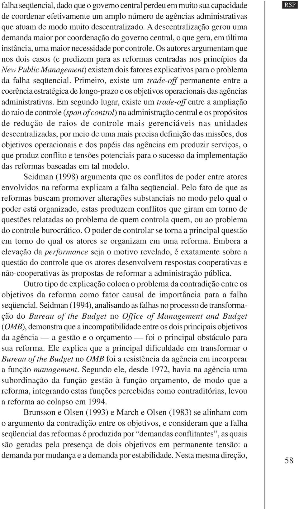 Os autores argumentam que nos dois casos (e predizem para as reformas centradas nos princípios da New Public Management) existem dois fatores explicativos para o problema da falha seqüencial.