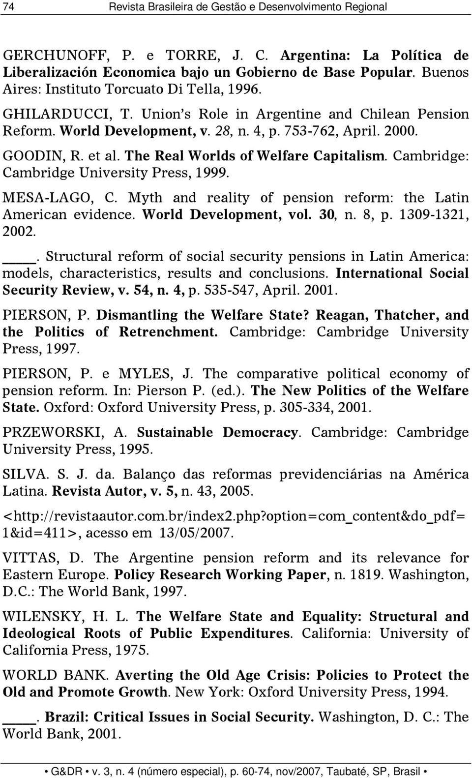 The Real Worlds of Welfare Capitalism. Cambridge: Cambridge University Press, 1999. MESA-LAGO, C. Myth and reality of pension reform: the Latin American evidence. World Development, vol. 30, n. 8, p.