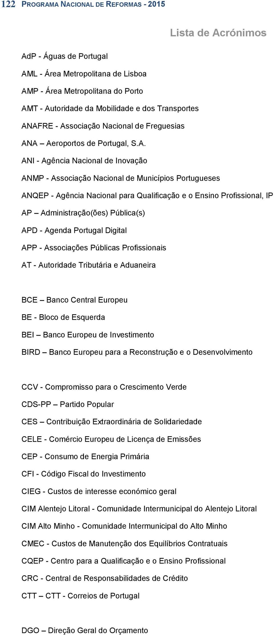 A Aeroportos de Portugal, S.A. ANI - Agência Nacional de Inovação ANMP - Associação Nacional de Municípios Portugueses ANQEP - Agência Nacional para Qualificação e o Ensino Profissional, IP AP