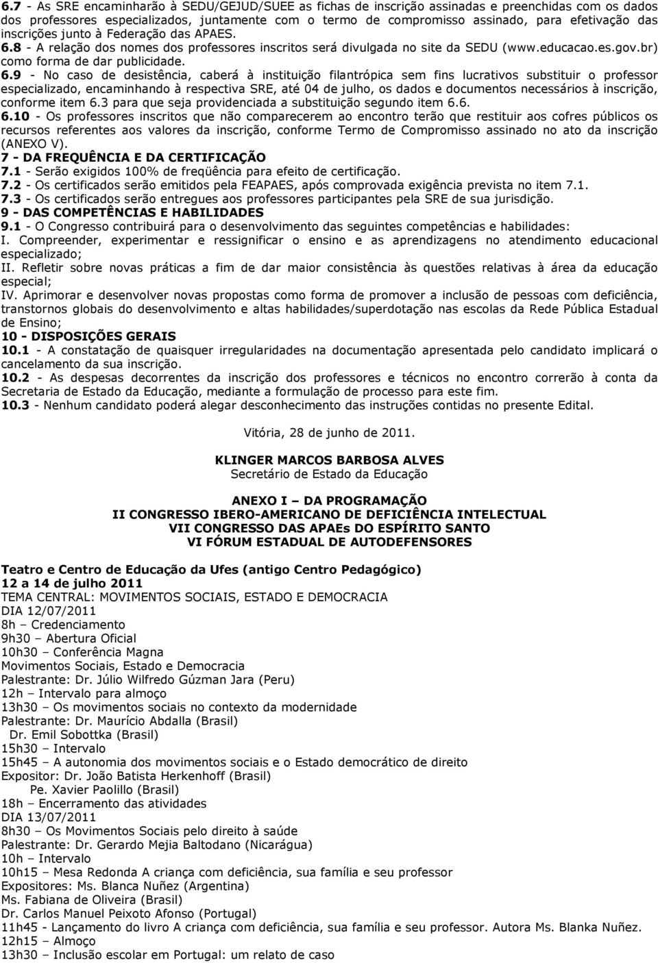 8 - A relação dos nomes dos professores inscritos será divulgada no site da SEDU (www.educacao.es.gov.br) como forma de dar publicidade. 6.