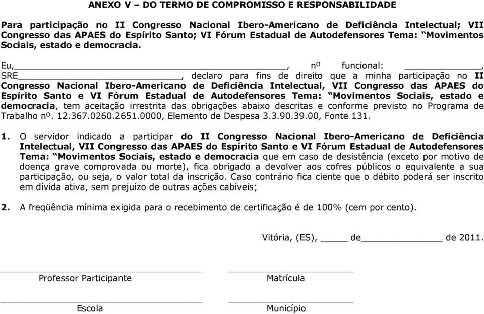 Eu,, nº funcional:,, declaro para fins de direito que a minha participação no II Congresso Nacional Ibero-Americano de Deficiência Intelectual, VII Congresso das APAES do Espírito Santo e VI Fórum