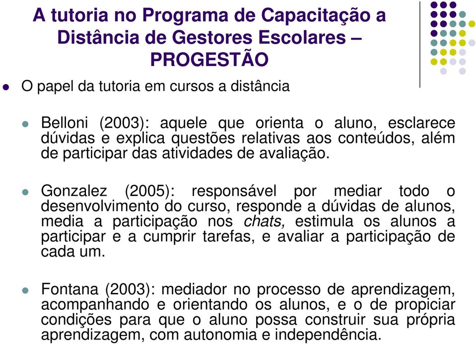 Gonzalez (2005): responsável por mediar todo o desenvolvimento do curso, responde a dúvidas de alunos, media a participação nos chats, estimula os alunos a