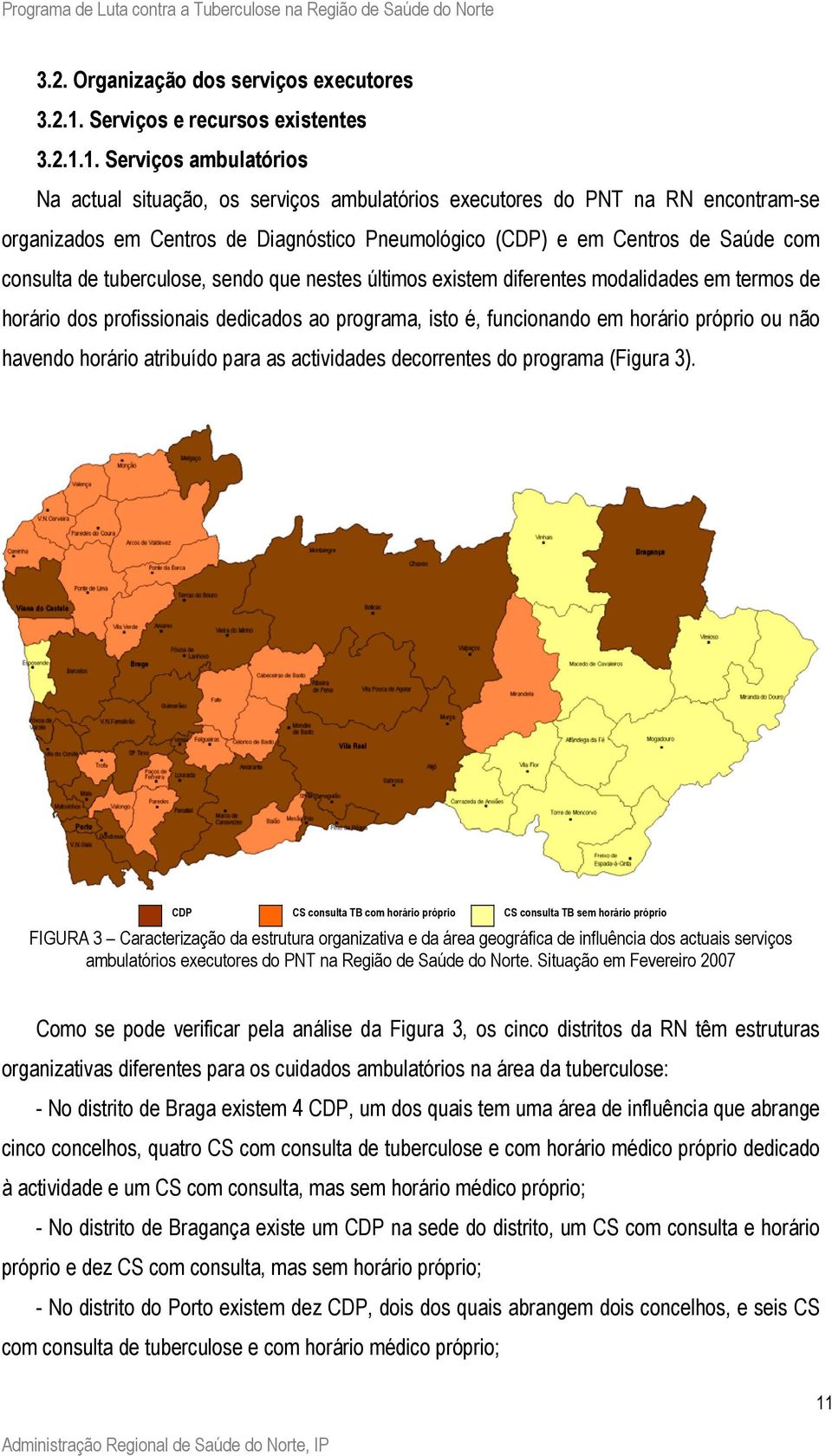 1. Serviços ambulatórios Na actual situação, os serviços ambulatórios executores do PNT na RN encontramse organizados em Centros de Diagnóstico Pneumológico (CDP) e em Centros de Saúde com consulta