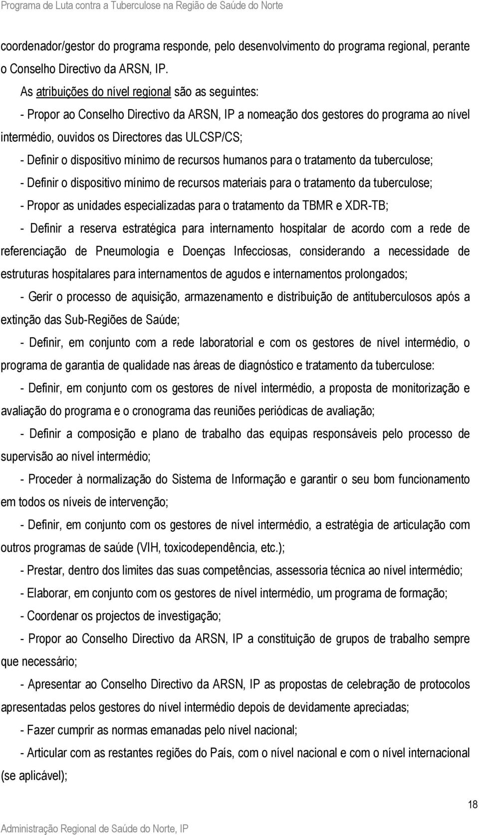 dispositivo mínimo de recursos humanos para o tratamento da tuberculose; Definir o dispositivo mínimo de recursos materiais para o tratamento da tuberculose; Propor as unidades especializadas para o