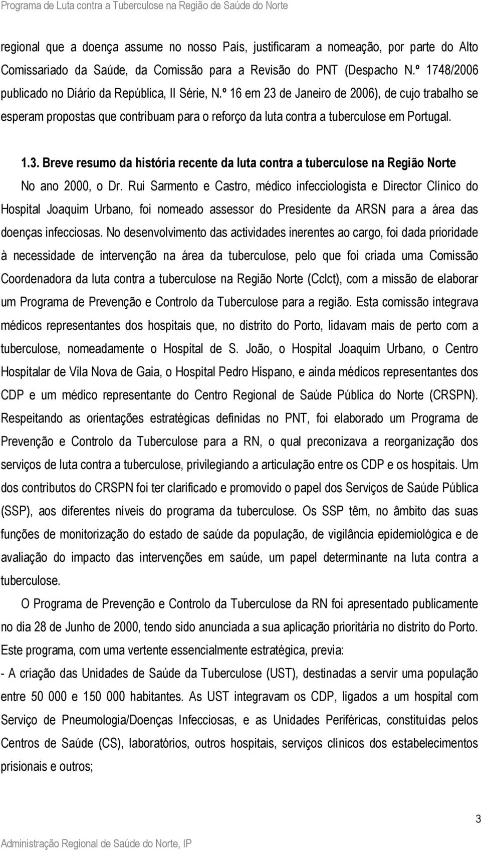 Rui Sarmento e Castro, médico infecciologista e Director Clínico do Hospital Joaquim Urbano, foi nomeado assessor do Presidente da ARSN para a área das doenças infecciosas.