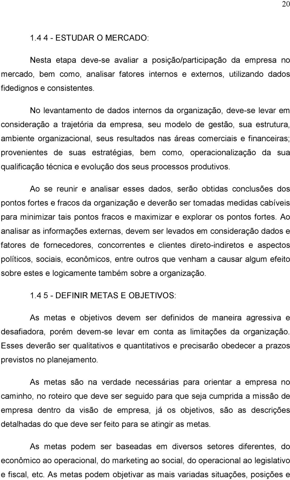 comerciais e financeiras; provenientes de suas estratégias, bem como, operacionalização da sua qualificação técnica e evolução dos seus processos produtivos.