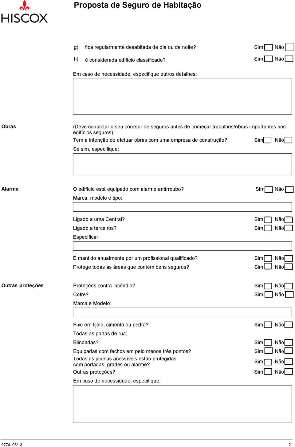 efetuar obras com uma empresa de construção? Sim Não Se sim, especifique: Alarme O edifício está equipado com alarme antirroubo? Sim Não Marca, modelo e tipo: Ligado a uma Central?