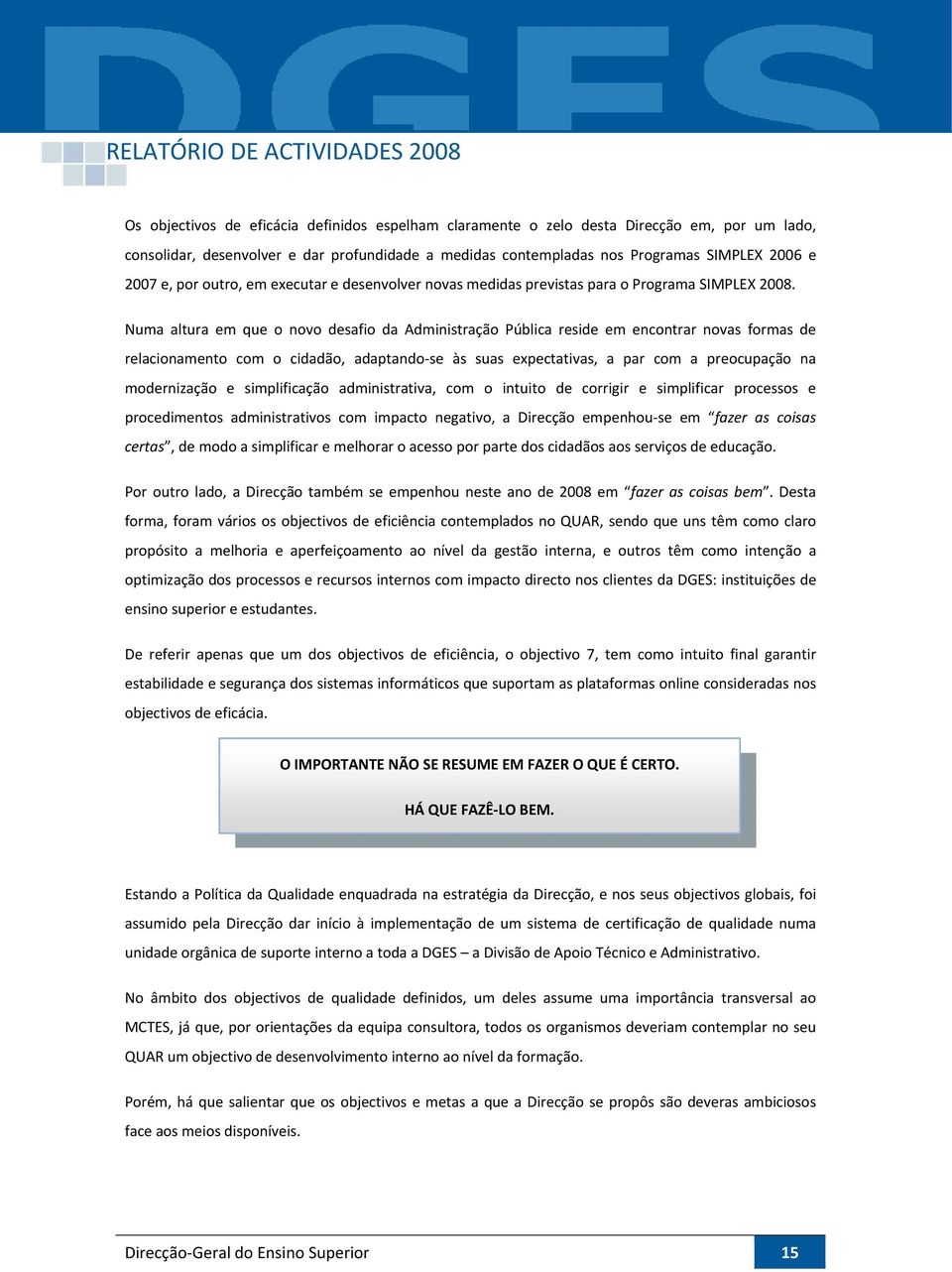 Numa altura em que o novo desafio da Administração Pública reside em encontrar novas formas de relacionamento com o cidadão, adaptando se às suas expectativas, a par com a preocupação na modernização