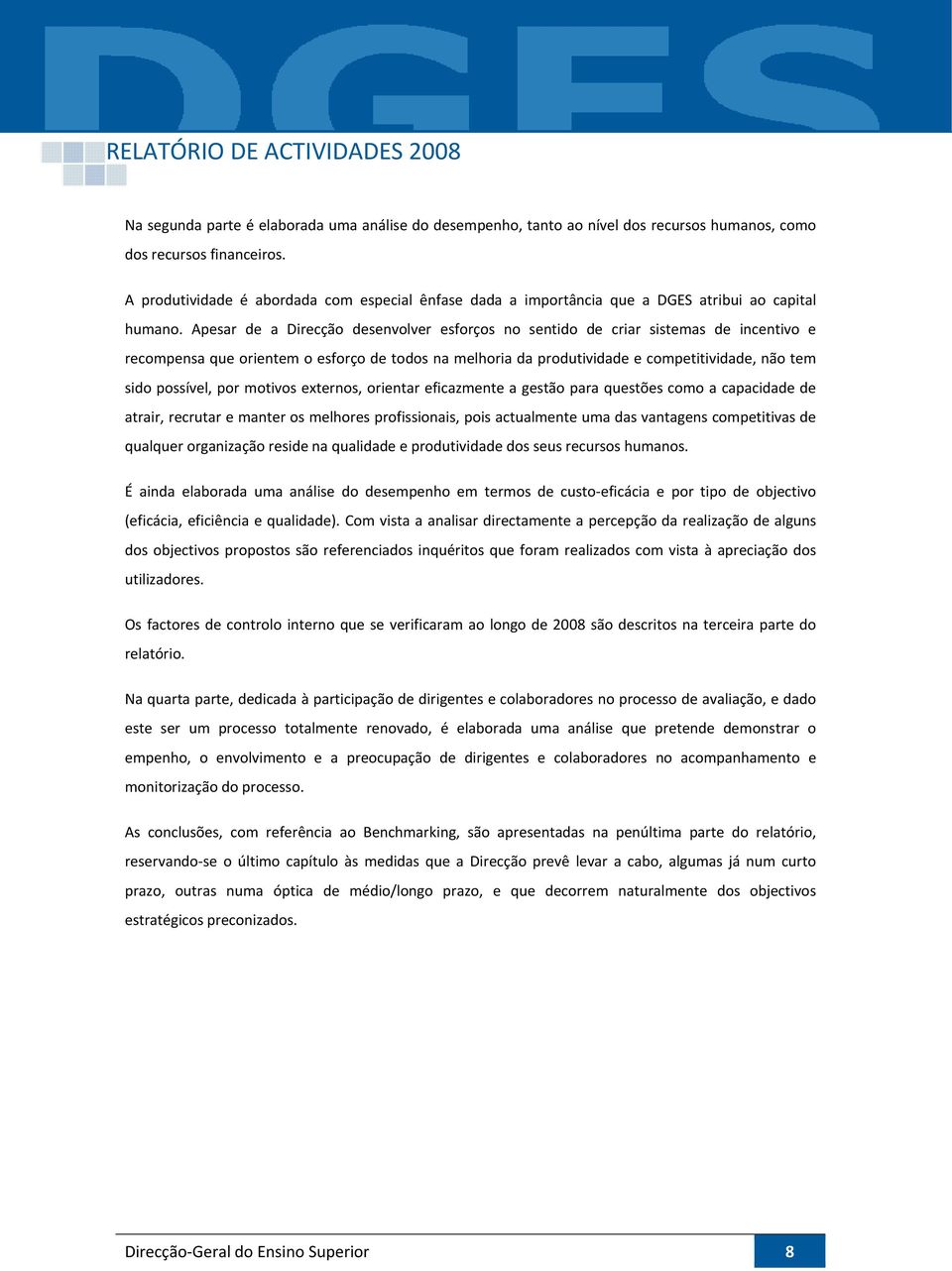 Apesar de a Direcção desenvolver esforços no sentido de criar sistemas de incentivo e recompensa que orientem o esforço de todos na melhoria da produtividade e competitividade, não tem sido possível,